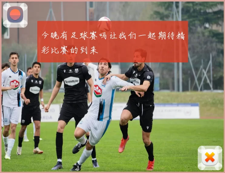今晚有足球赛吗让我们一起期待精彩比赛的到来
